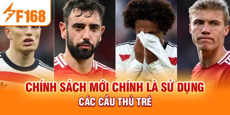 Chính sách mới của Ruben Amorim tại MU mùa 2024-2025 Chính sách mới chính là sử dụng các cầu thủ trẻ